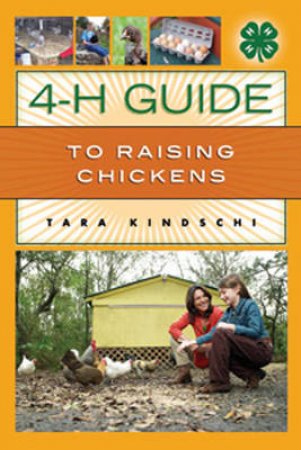 4-H Guide to Raising Chickens by Tara Kindschi