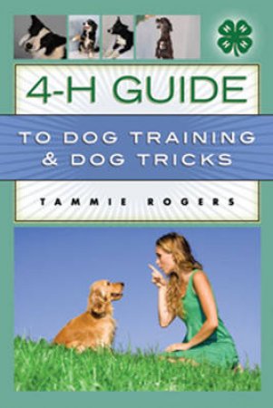 4-H Guide to Dog Training & Dog Tricks by Tammie Rogers