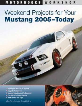 Weekend Projects for Your Mustang 2005-Today by Dan Sanchez & Drew Phillips