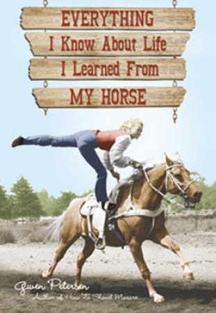 Everything I Know About Life I Learned From My Horse by Gwen Petersen