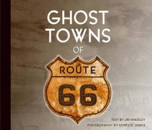 Ghost Towns of Route 66 by Jim Hinckley & Kerrick James