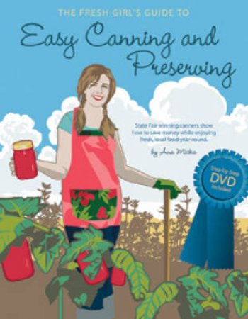 The Fresh Girl's Guide to Easy Canning and Preserving by Ana Micka