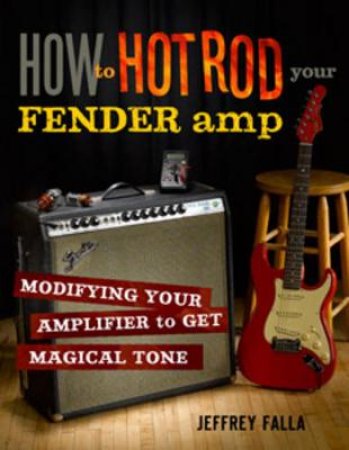 How to Hot Rod Your Fender Amp by Jeffrey Falla