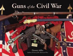 Guns of the Civil War by Dennis Adler