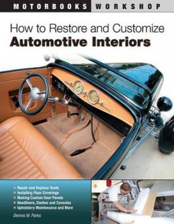 How to Restore and Customize Automotive Interiors by Dennis W. Parks