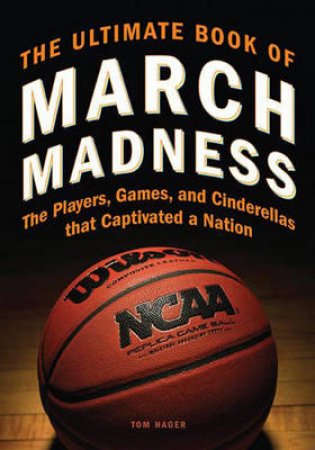 The Ultimate Book of March Madness by Tom Hager