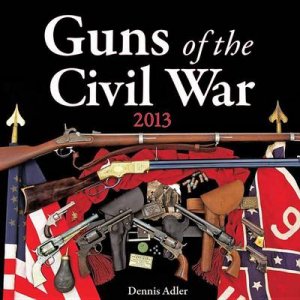 Guns of the Civil War 2013 by Dennis Adler