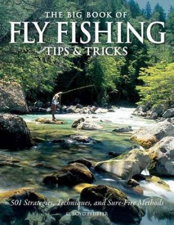 The Big Book of Fly Fishing Tips & Tricks by C. Boyd Pfeiffer