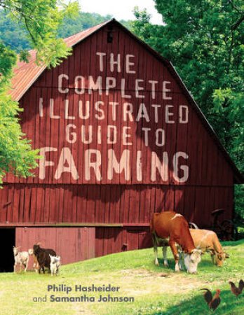 The Complete Illustrated Guide to Farming by Philip Hasheider & Samantha Johnson