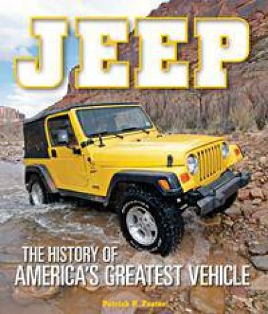 Jeep: The History Of America's Greatest Vehicle by Patrick R. Foster