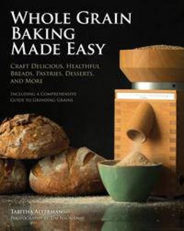 Whole Grain Baking Made Easy by Tabitha Alterman