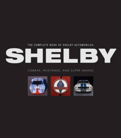 The Complete Book of Shelby Automobiles: Cobras, Mustangs and Super Snakes by Colin Comer