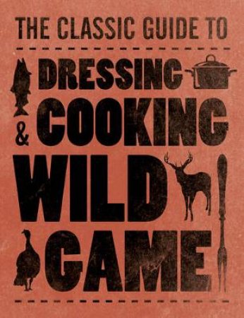 Dressing & Cooking Wild Game by Teresa Marrone