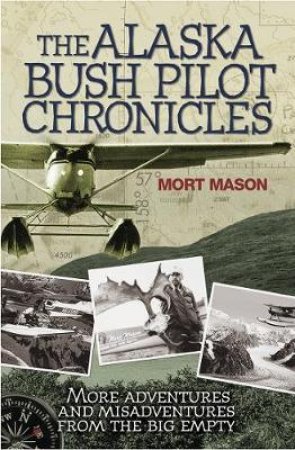 The Alaska Bush Pilot Chronicles by Mort D. Mason