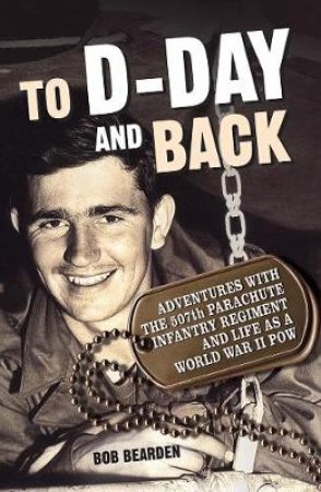 To D-Day and Back by Bob Bearden