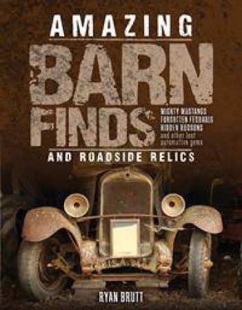 Amazing Barn Finds and Roadside Relics by Ryan Brutt