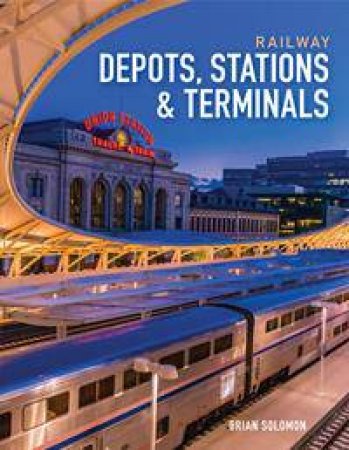 Railway Depots, Stations & Terminals by Brian Solomon