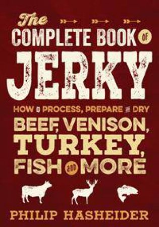 The Complete Book of Jerky by Philip Hasheider