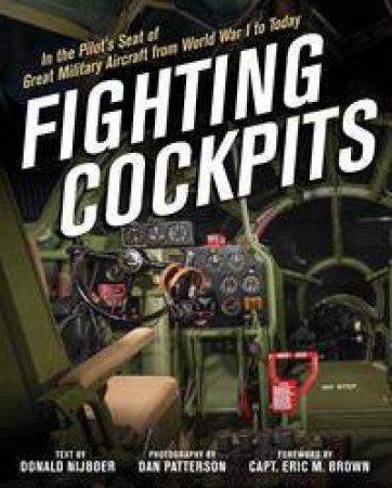 Fighting Cockpits: In The Pilot's Seat Of Great Military Aircraft From World War I To Today by Donald Nijboer & Dan Patterson