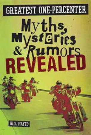 Greatest One-Percenter Myths, Mysteries, and Rumors Revealed by Bill Hayes