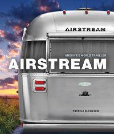 Airstream: America's World Traveler by Patrick Foster