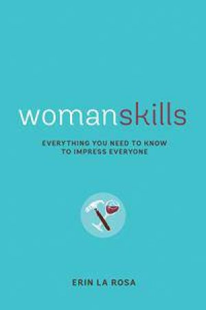 Womanskills: Everything You Need To Know To Impress Everyone by Erin La Rosa