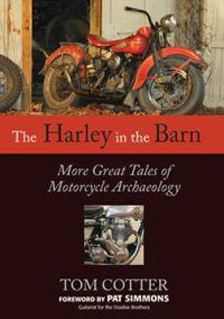 The Harley In The Barn: More Great Tales Of Motorcycle Archaeology by Tom Cotter & Pat Simmons