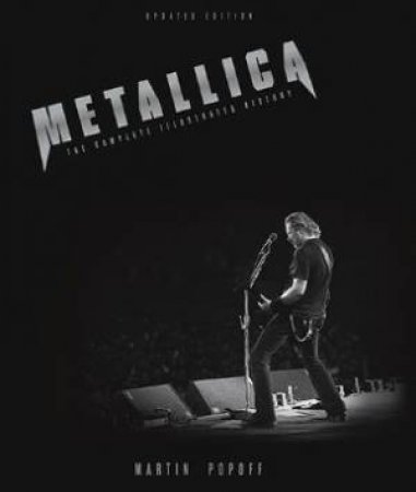 Metallica: The Complete Illustrated History (Updated Edition) by Martin Popoff