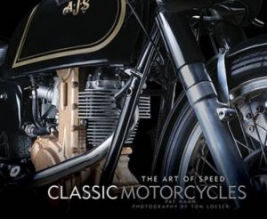 Classic Motorcycles: The Art Of Speed by Pat Hahn & Tom Loeser