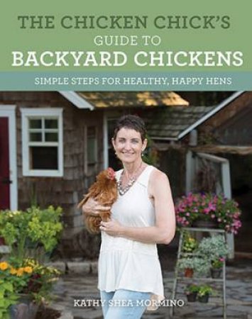 The Chicken Chick's Guide To Backyard Chickens by Kathy Shea Mormino