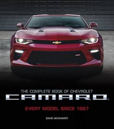 The Complete Book Of Chevrolet Camaro: Every Model Since 1967 by David Newhardt