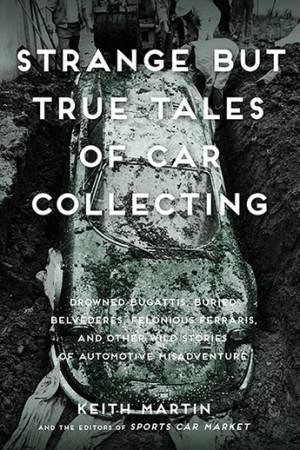 Strange But True Tales Of Car Collecting by Keith Martin