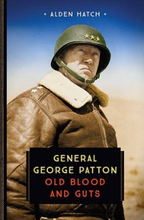 General George Patton: Old Blood And Guts by Alden Hatch