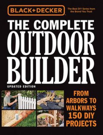 Black & Decker: The Complete Outdoor Builder by Various