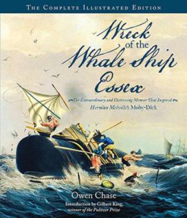 Wreck Of The Whale Ship Essex: The Complete Illustrated Edition by Owen Chase & Gilbert King