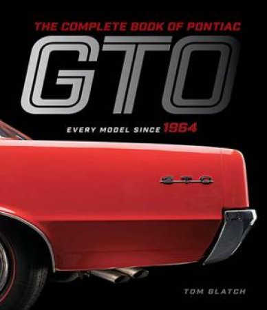 The Complete Book of Pontiac GTO by Tom Glatch