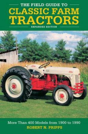 The Field Guide To Classic Farm Tractors by Robert N. Pripps