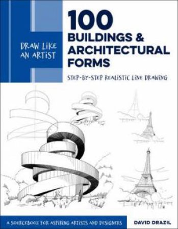 Draw Like An Artist: 100 Buildings And Architectural Forms by David Drazil