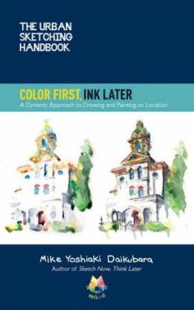 Urban Sketching Handbook: Color First, Ink Later by Mike Yoshiaki Daikubara