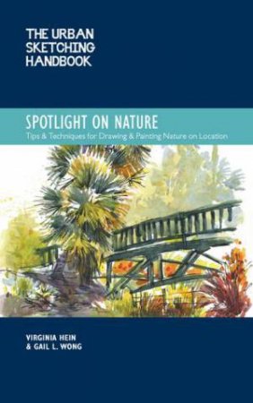 The Spotlight on Nature (Urban Sketching Handbook) by Virginia Hein & Gail L. Wong