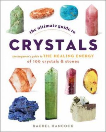 The Ultimate Guide To Crystals by Rachel Hancock