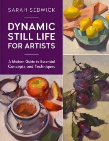 Dynamic Still Life for Artists by Sarah Sedwick