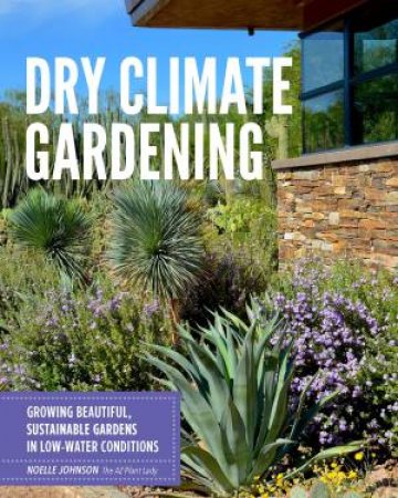 Dry Climate Gardening by Noelle Johnson