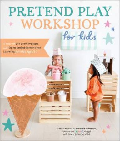 Pretend Play Workshop for Kids by Caitlin Kruse & Mandy Roberson & Emma Johnson