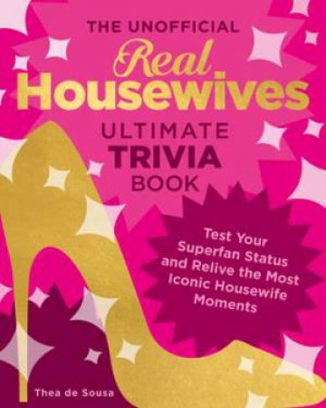 The Unofficial Real Housewives Ultimate Trivia Book by Thea DeSousa