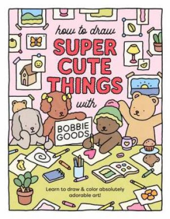 How to Draw Super Cute Things with Bobbie Goods! by Bobbie Goods