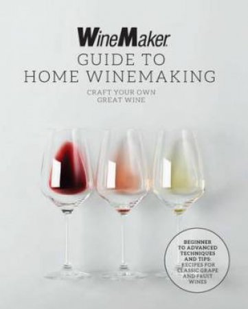 The WineMaker Guide to Home Winemaking by WineMaker