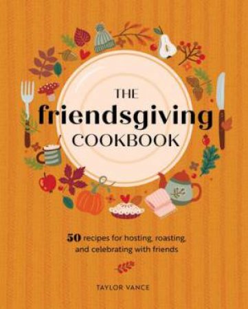 The Friendsgiving Cookbook by Taylor Vance