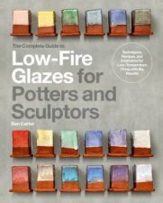 The Complete Guide to LowFire Glazes for Potters and Sculptors