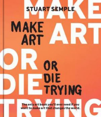 Make Art or Die Trying by Stuart Semple
